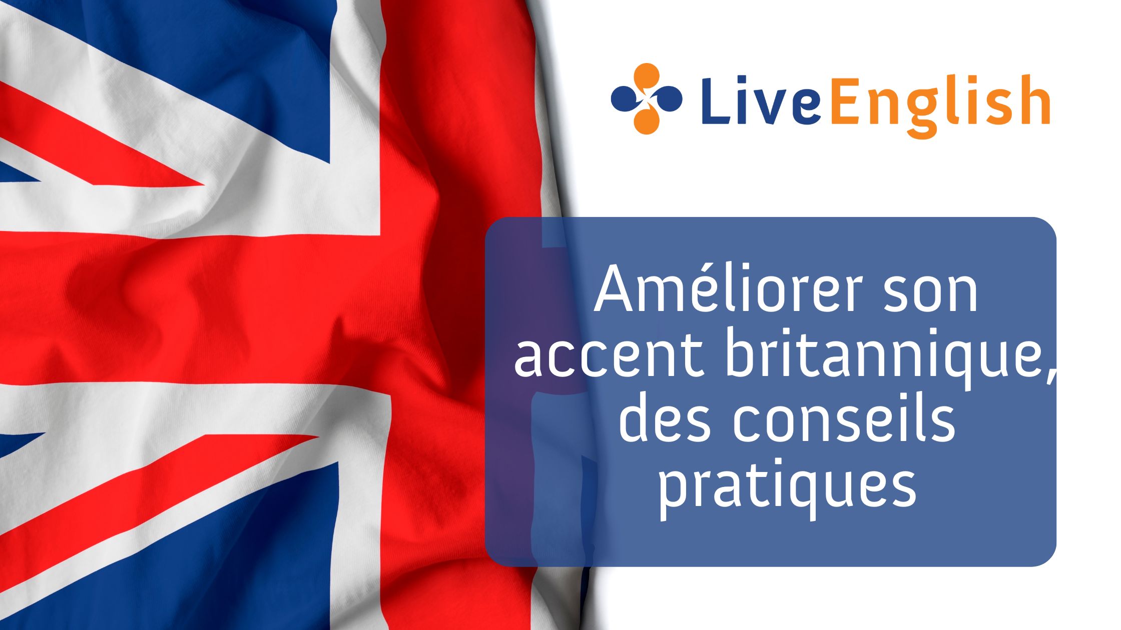 Améliorer son accent britannique, des conseils pratiques - Live-English.net