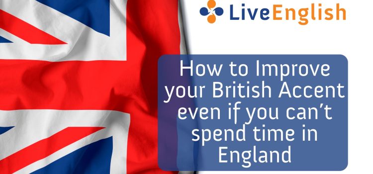 How to Improve your British Accent even if you can’t spend time in England