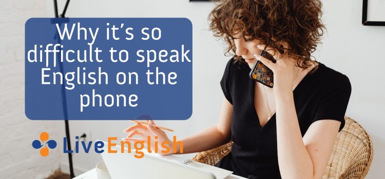 Why it’s so difficult to speak English on the phone and what you should do about it.